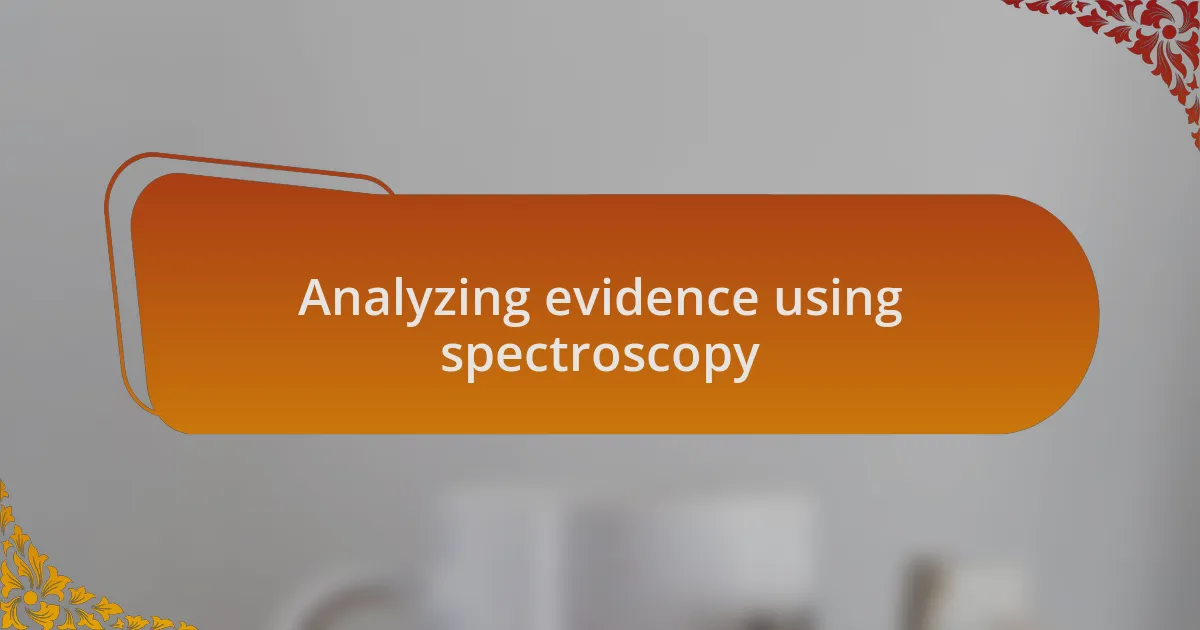 Analyzing evidence using spectroscopy