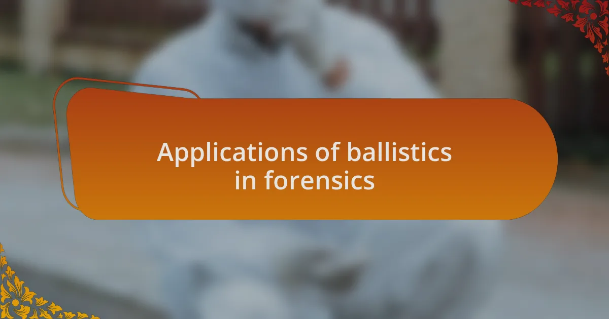 Applications of ballistics in forensics