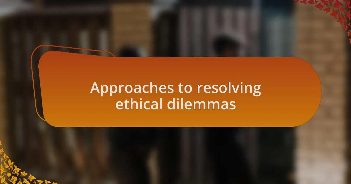 Approaches to resolving ethical dilemmas