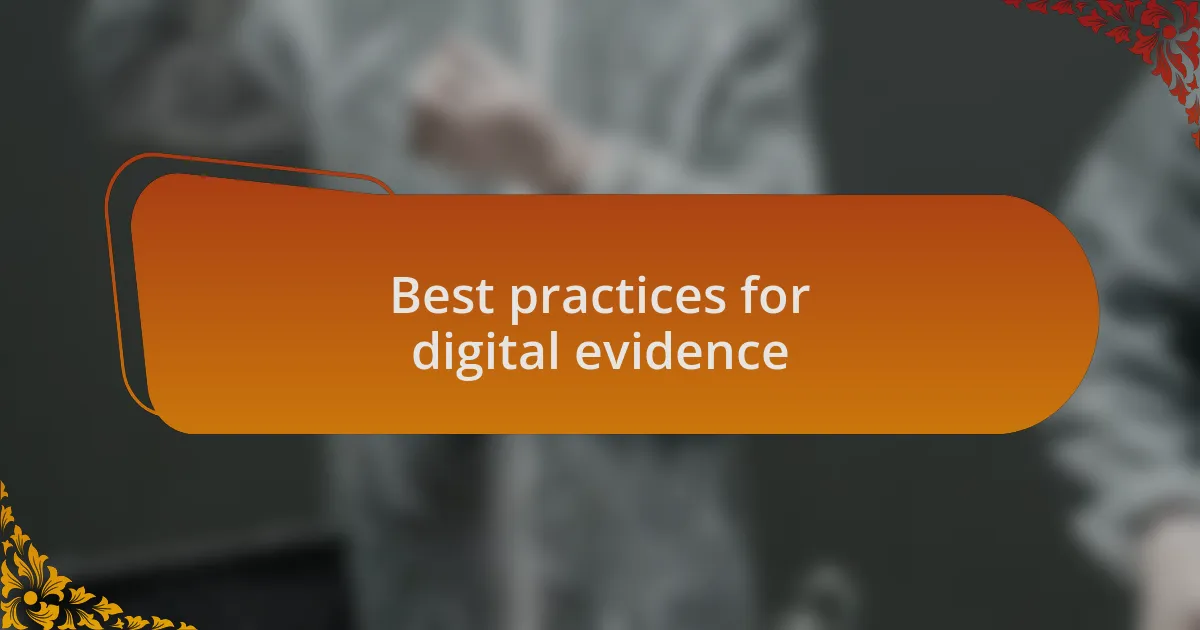 Best practices for digital evidence