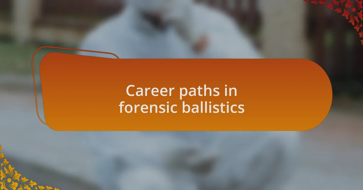 Career paths in forensic ballistics