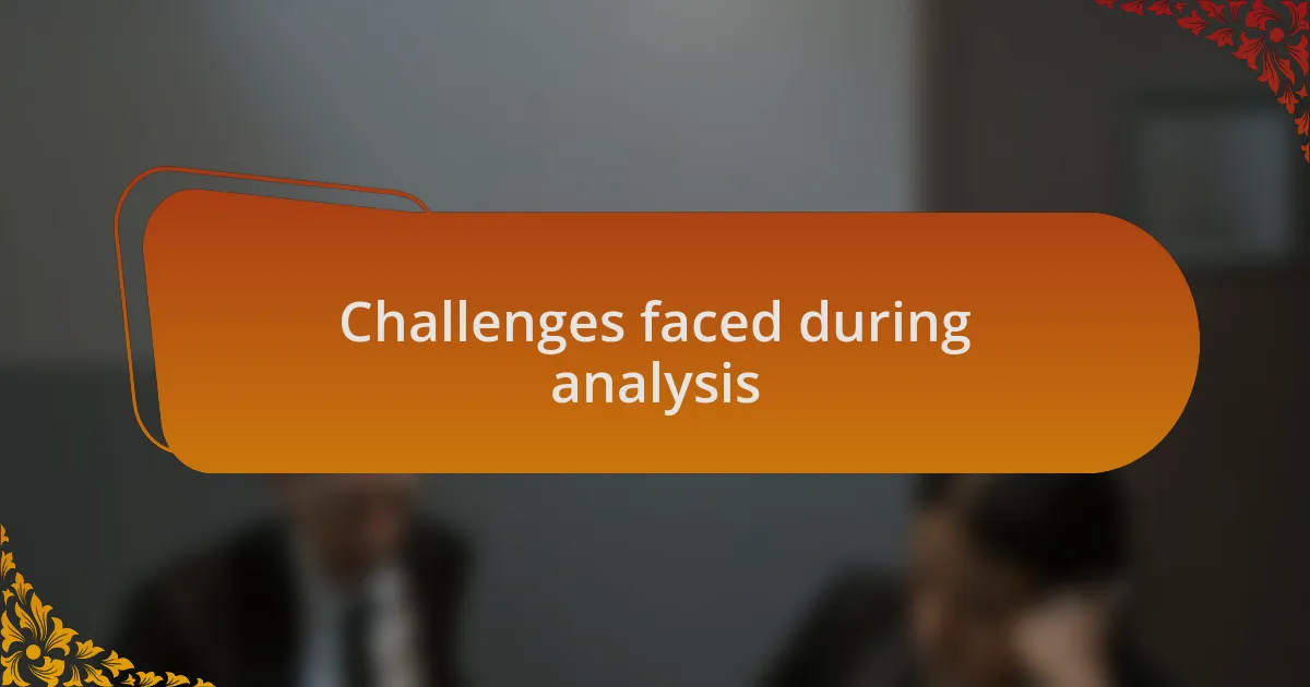Challenges faced during analysis
