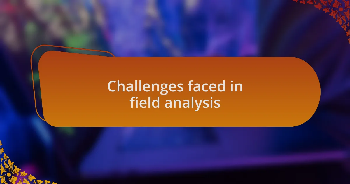 Challenges faced in field analysis