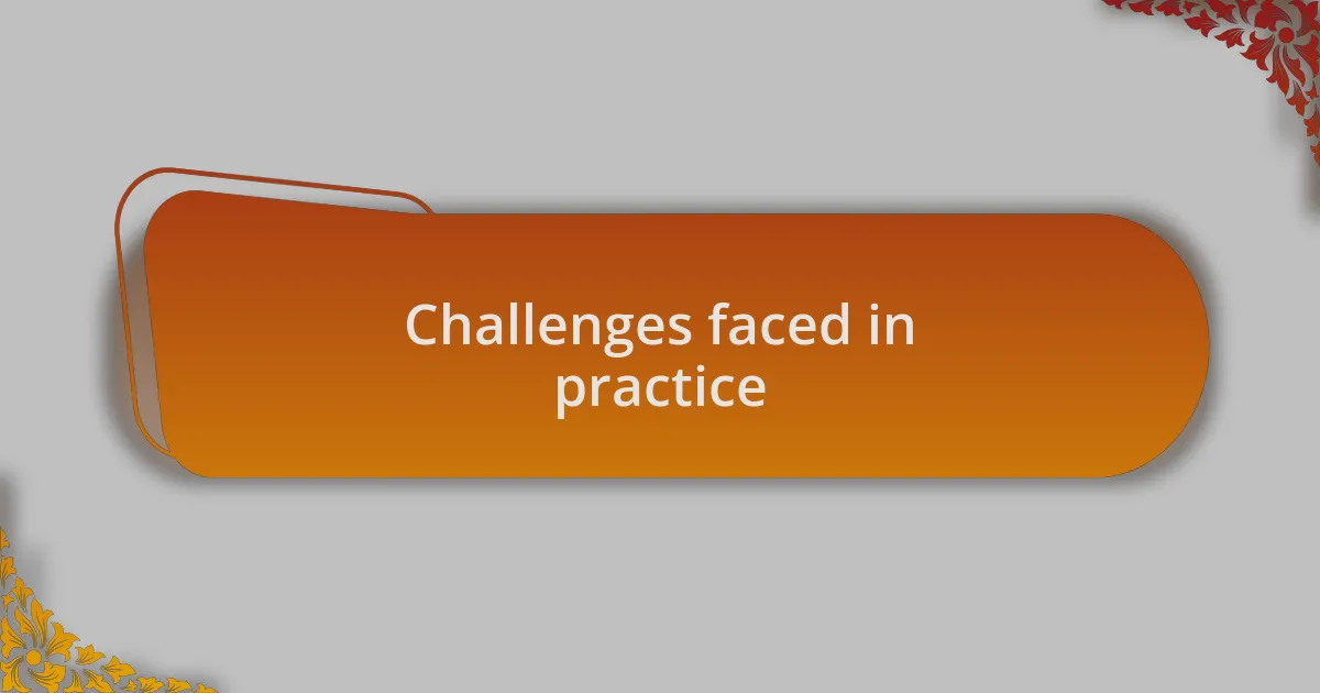 Challenges faced in practice