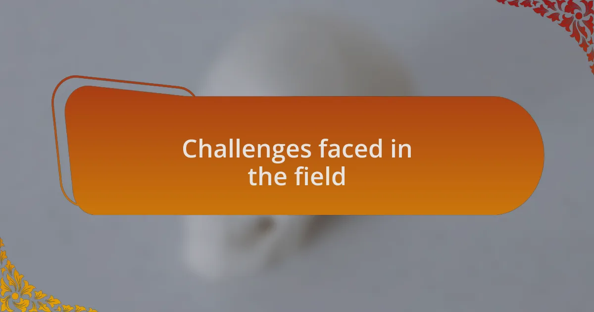 Challenges faced in the field