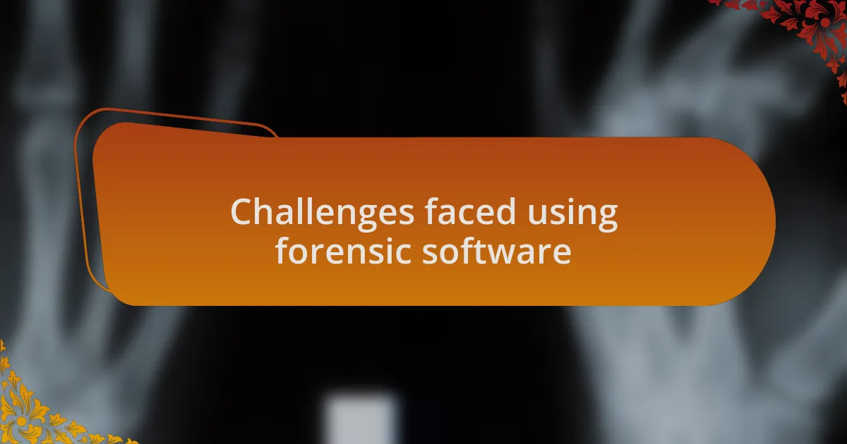 Challenges faced using forensic software