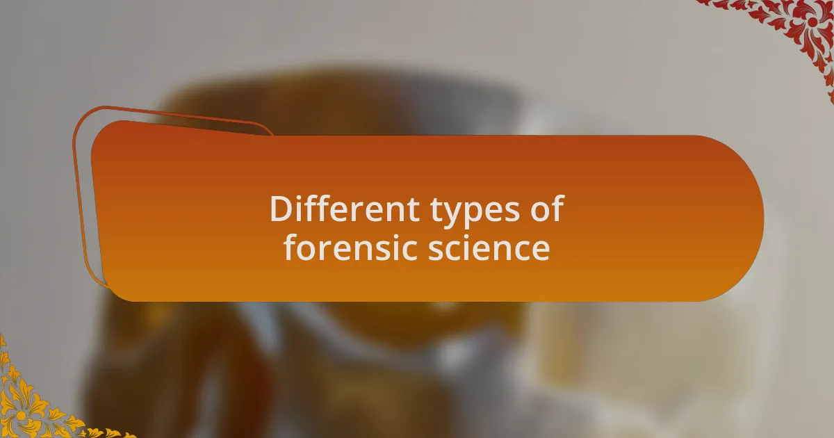 Different types of forensic science