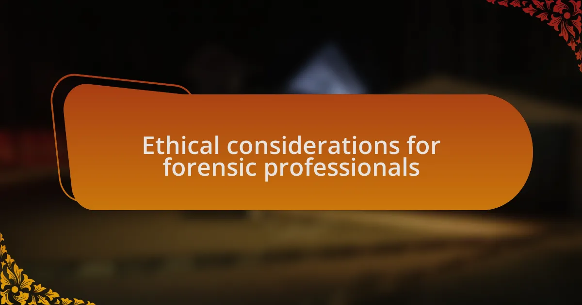 Ethical considerations for forensic professionals