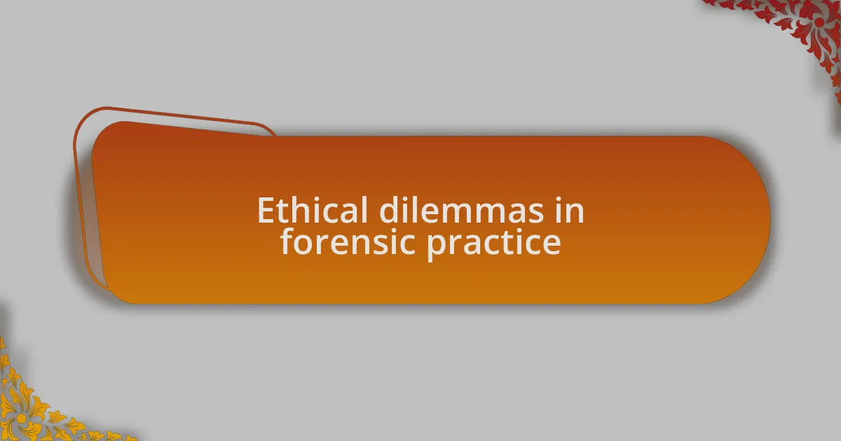 Ethical dilemmas in forensic practice