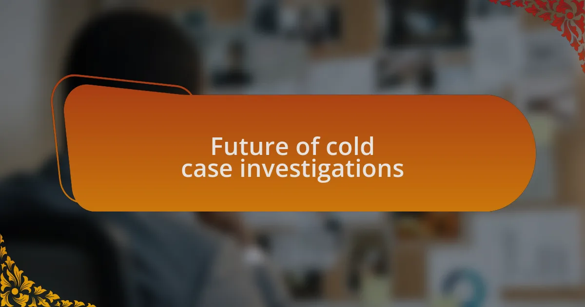 Future of cold case investigations