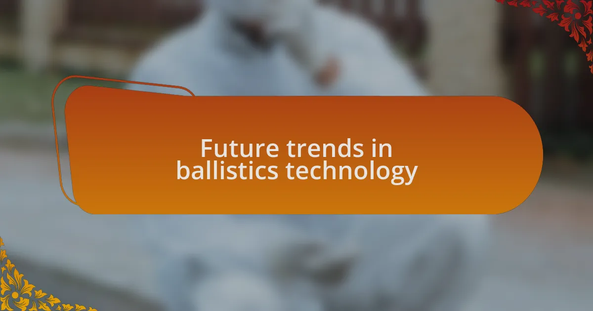 Future trends in ballistics technology