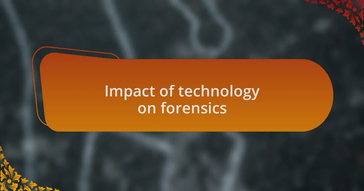 Impact of technology on forensics