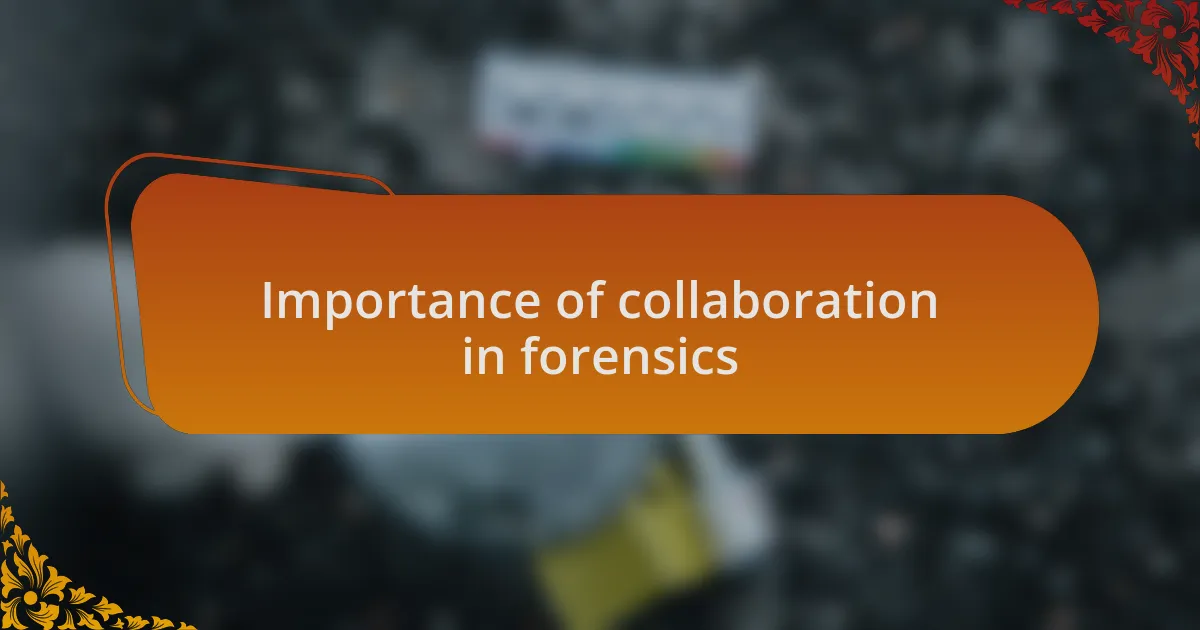 Importance of collaboration in forensics