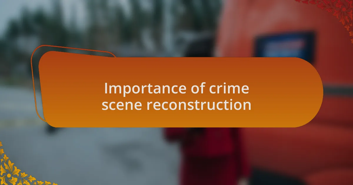 Importance of crime scene reconstruction
