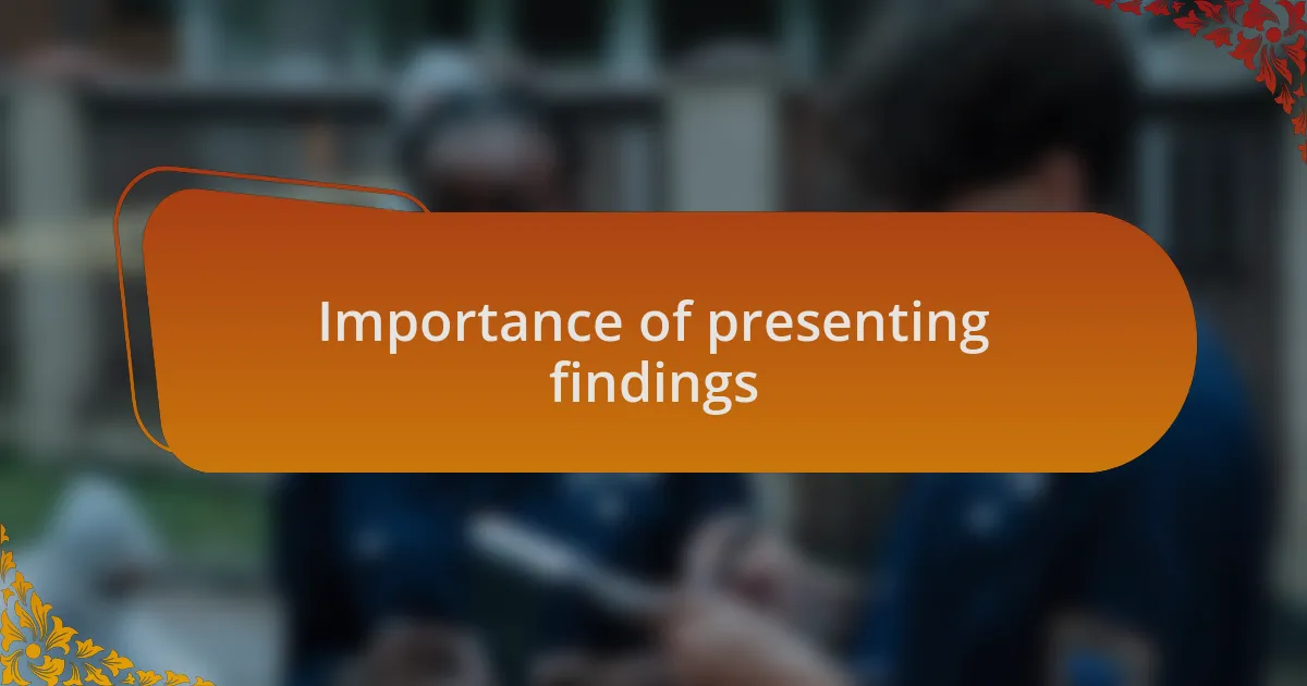 Importance of presenting findings