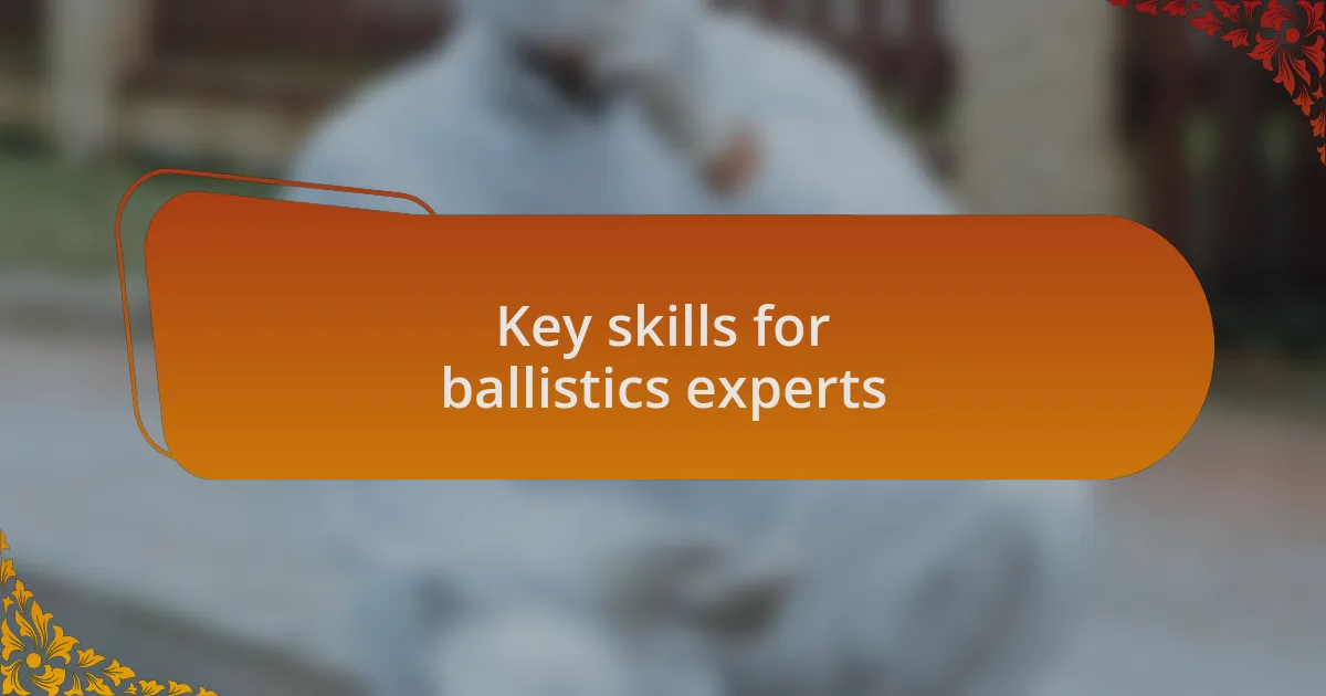 Key skills for ballistics experts