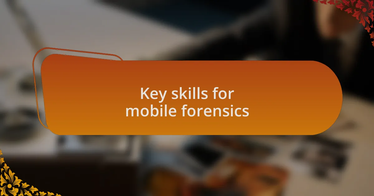 Key skills for mobile forensics