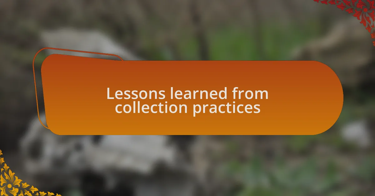 Lessons learned from collection practices