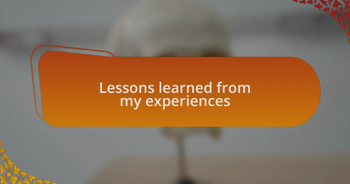 Lessons learned from my experiences