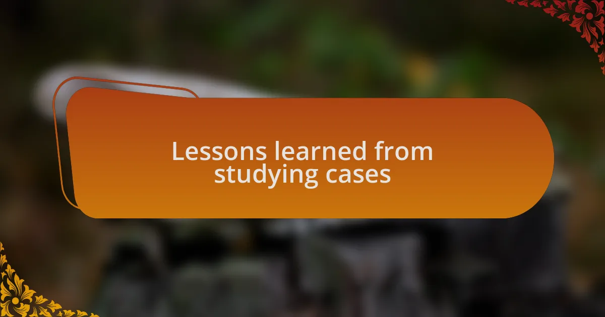 Lessons learned from studying cases