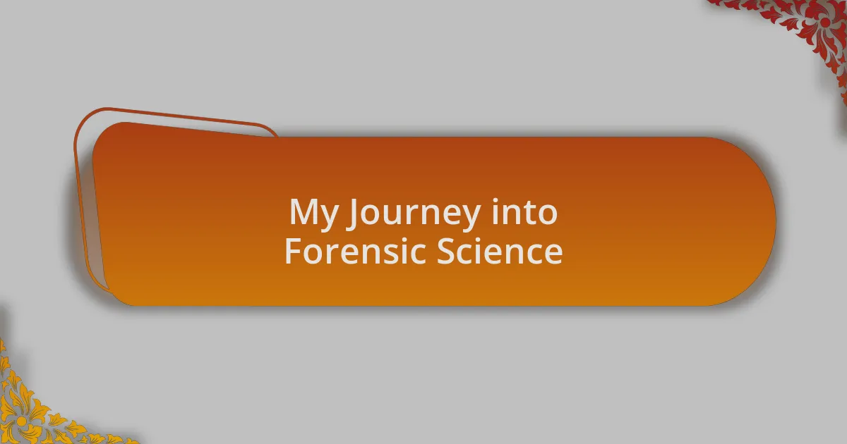 My Journey into Forensic Science