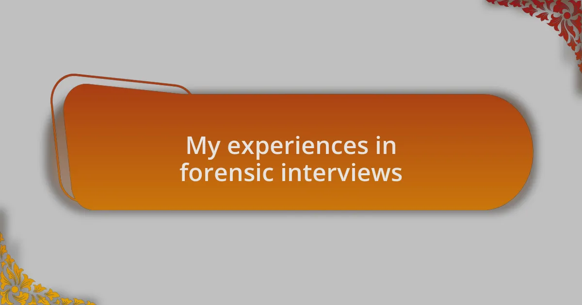 My experiences in forensic interviews