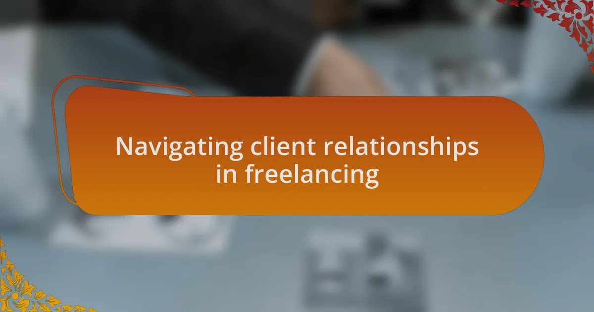 Navigating client relationships in freelancing