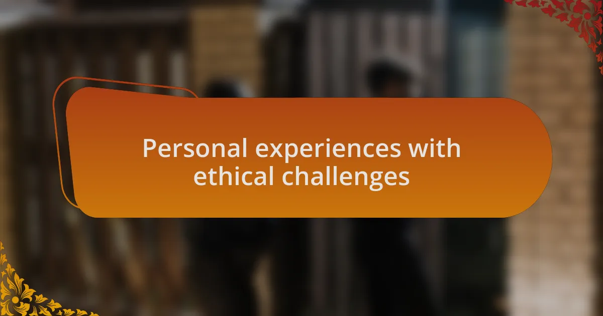 Personal experiences with ethical challenges