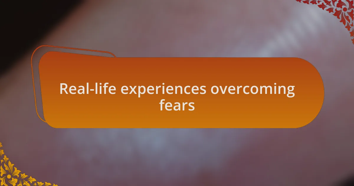 Real-life experiences overcoming fears