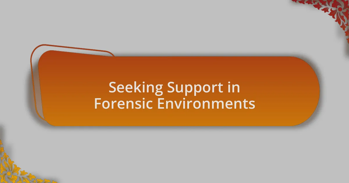 Seeking Support in Forensic Environments