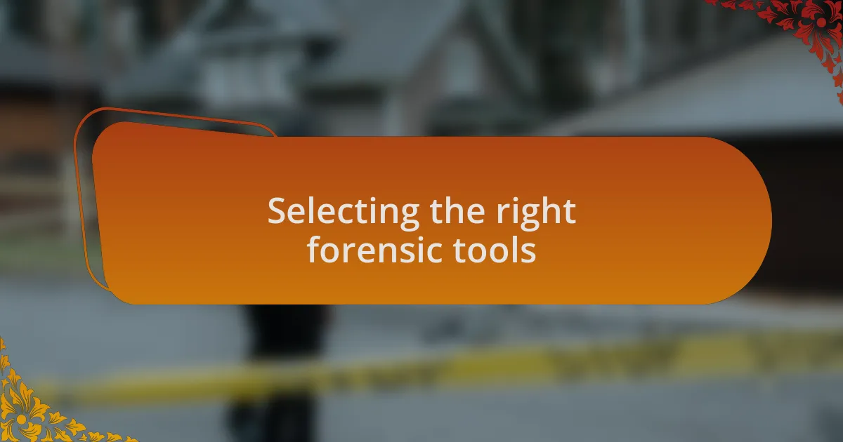 Selecting the right forensic tools