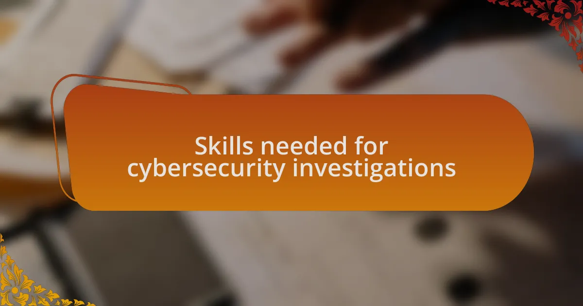 Skills needed for cybersecurity investigations