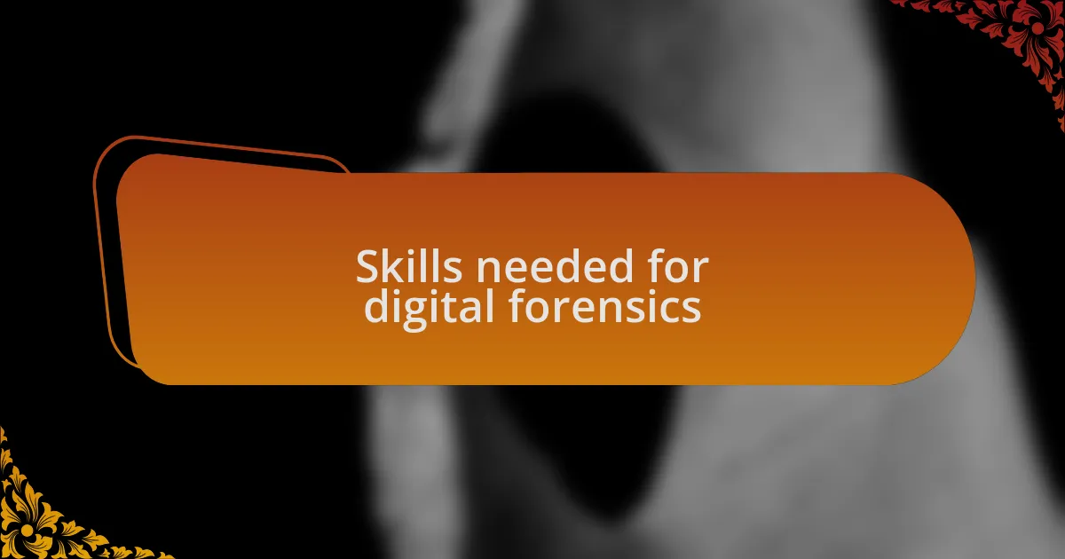 Skills needed for digital forensics