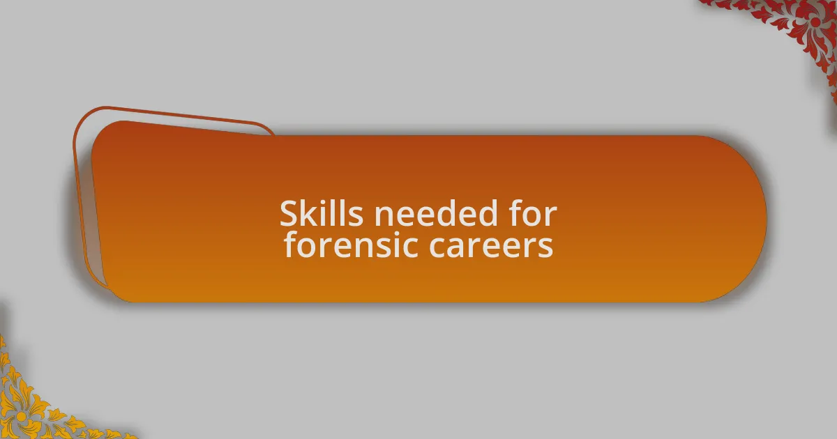 Skills needed for forensic careers