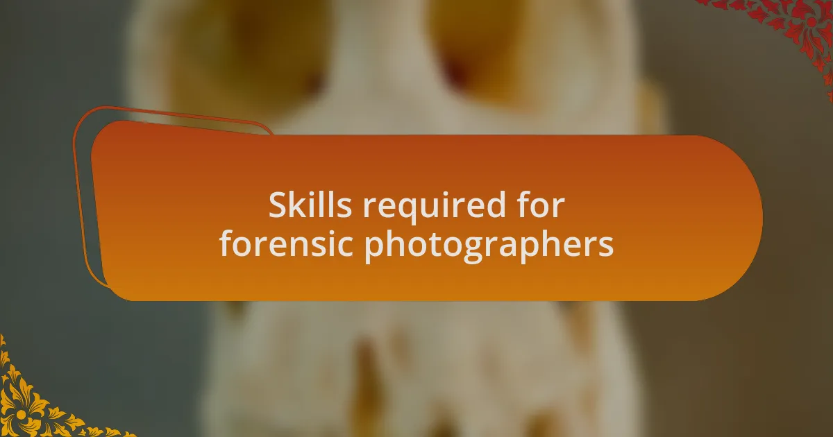 Skills required for forensic photographers