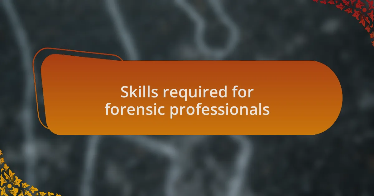 Skills required for forensic professionals
