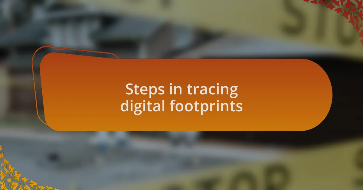 Steps in tracing digital footprints