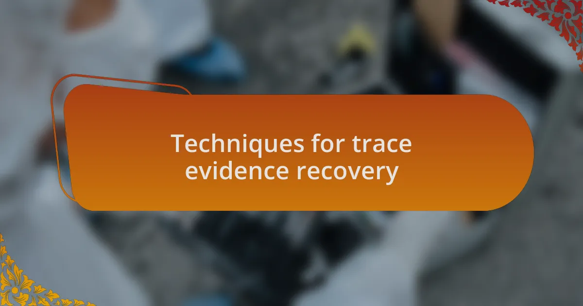 Techniques for trace evidence recovery