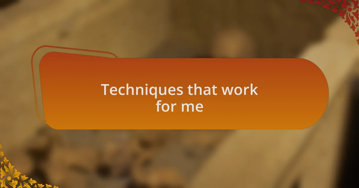 Techniques that work for me