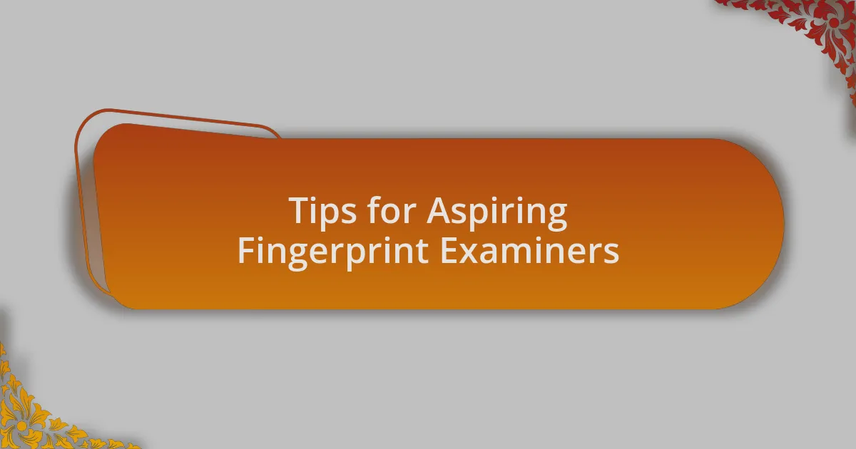 Tips for Aspiring Fingerprint Examiners