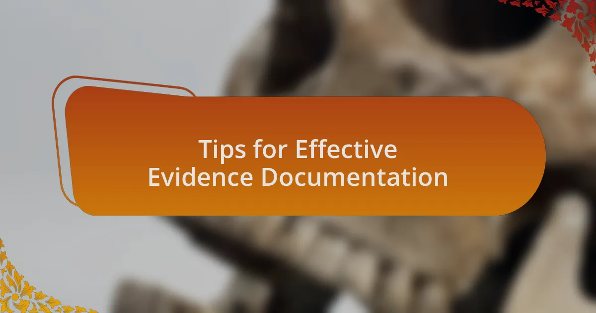 Tips for Effective Evidence Documentation