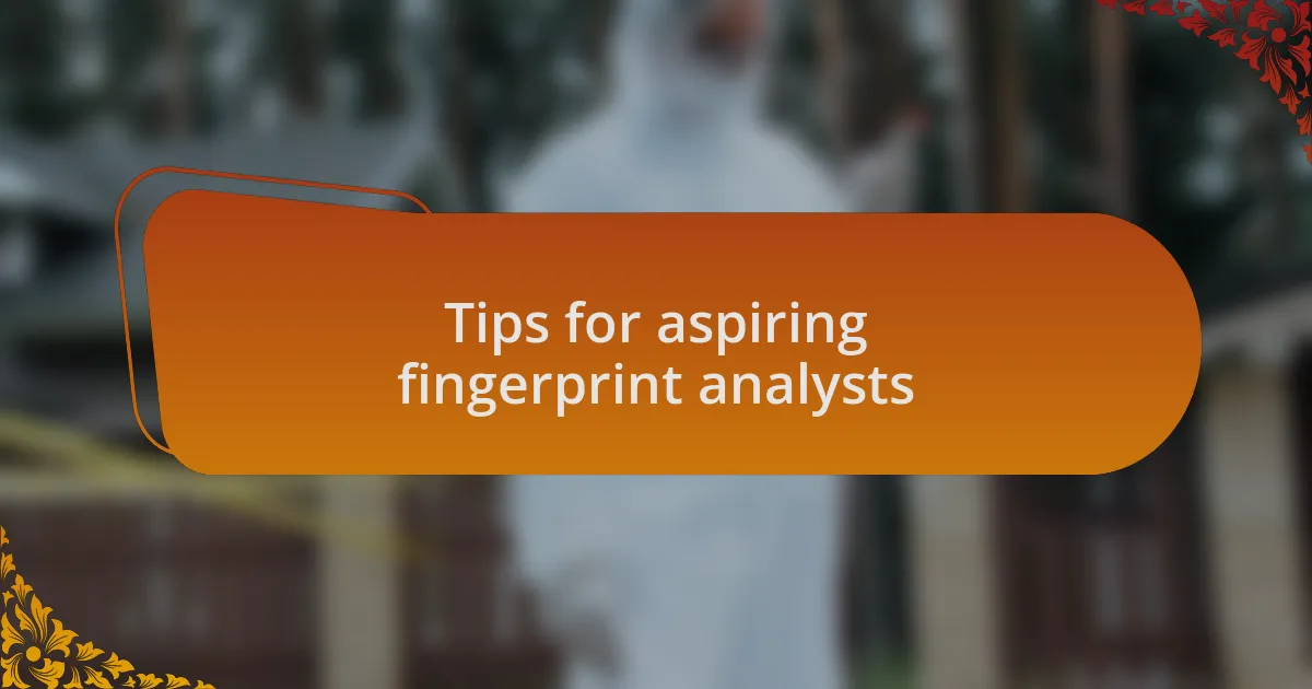 Tips for aspiring fingerprint analysts
