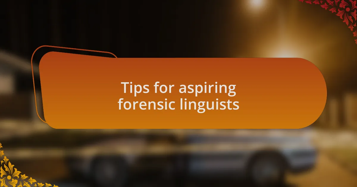 Tips for aspiring forensic linguists