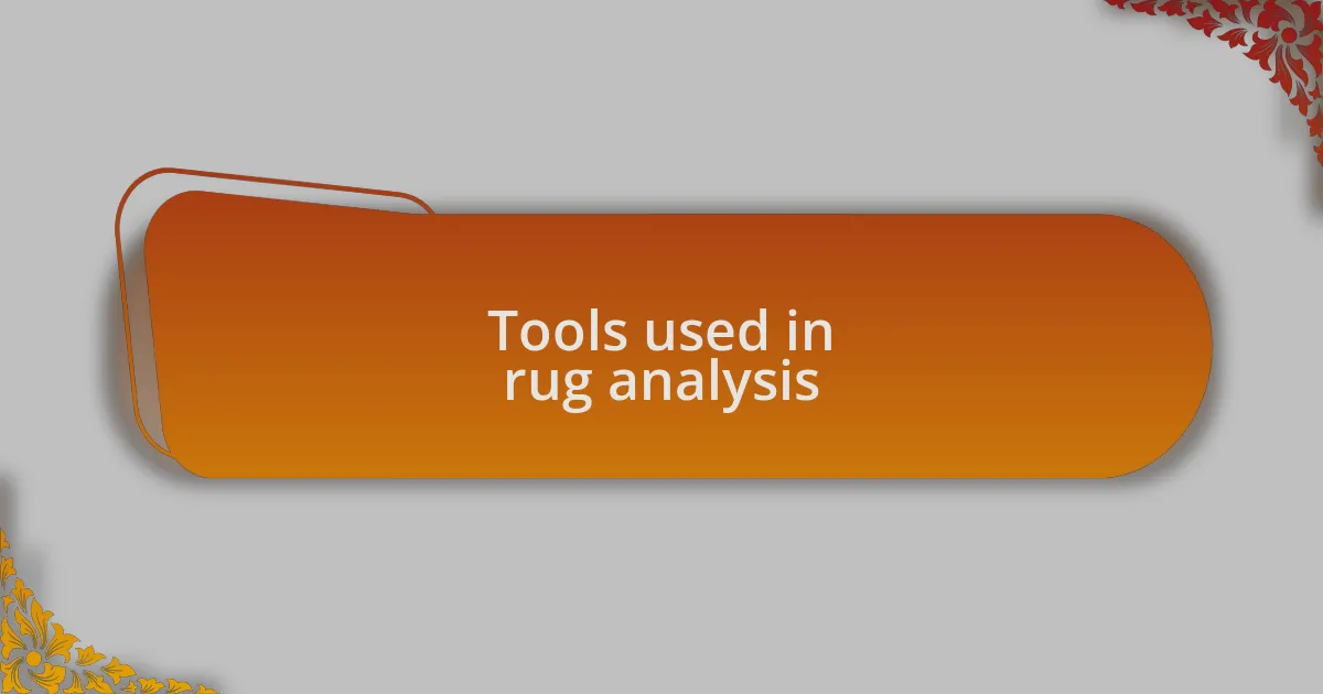 Tools used in rug analysis