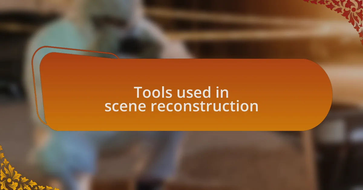 Tools used in scene reconstruction