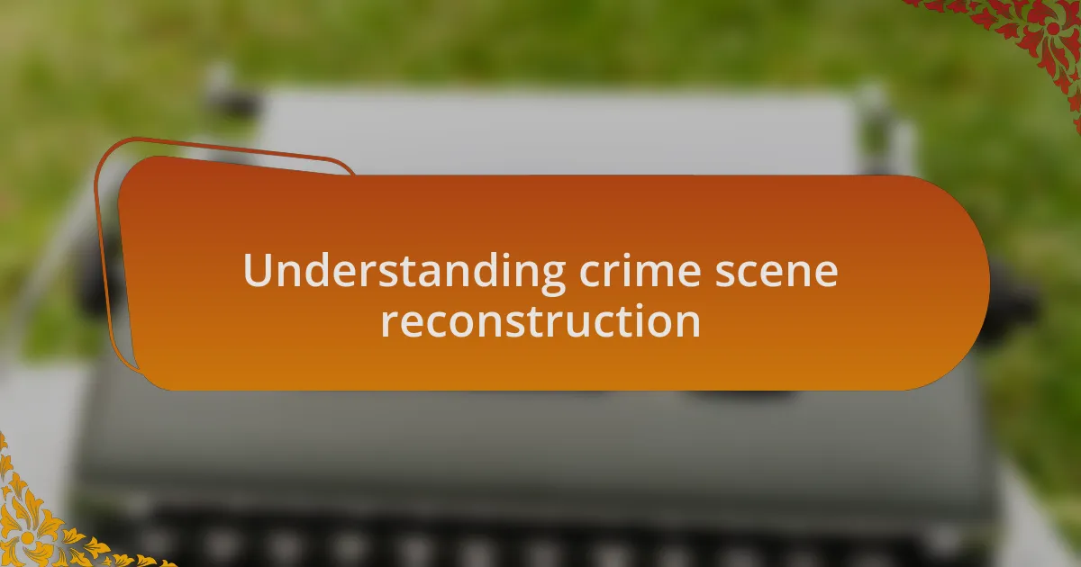 Understanding crime scene reconstruction