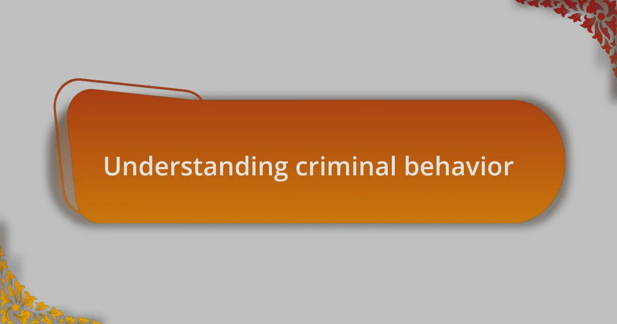 Understanding criminal behavior