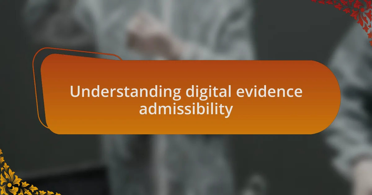 Understanding digital evidence admissibility