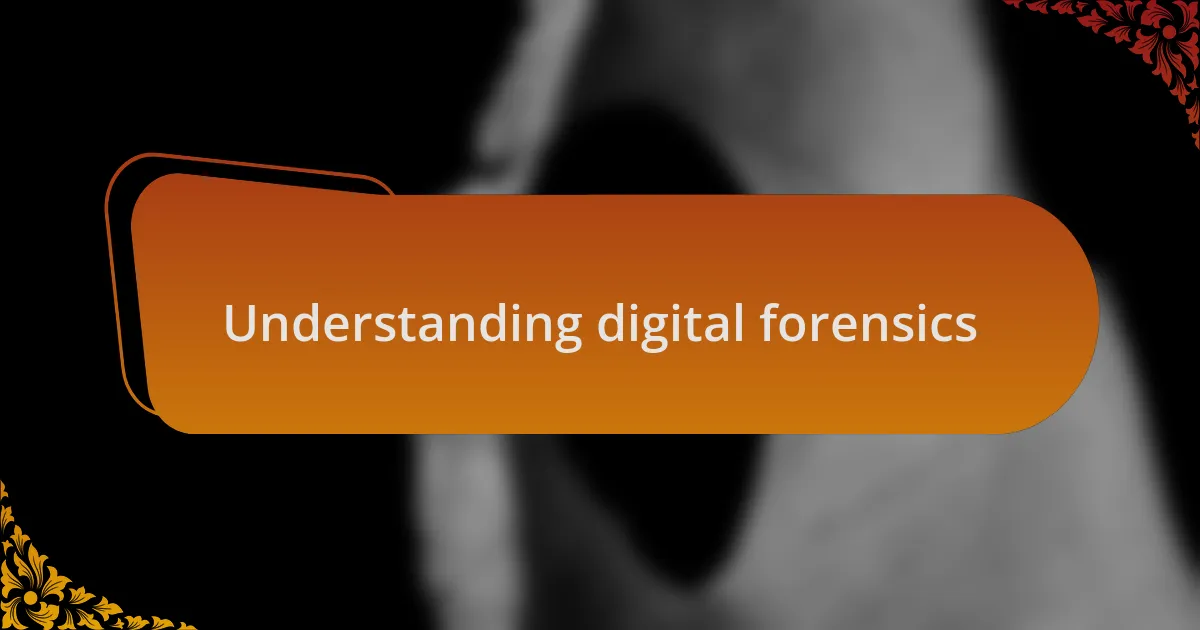 Understanding digital forensics