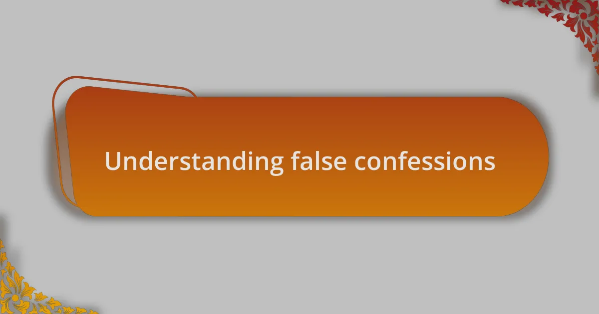 Understanding false confessions